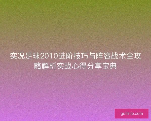 实况足球2010进阶技巧与阵容战术全攻略解析实战心得分享宝典